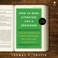 Title: How to Read Literature Like a Professor [Third Edition]: A Lively and Entertaining Guide to Understanding Literature, from The Great Gatsby to The Hate You Give, Author: Thomas C. Foster