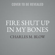 Title: Fire Shut Up in My Bones, Author: Charles M. Blow