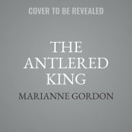 Title: The Antlered King: A Novel, Author: Marianne Gordon