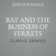 Title: Bat and the Business of Ferrets, Author: Elana K. Arnold