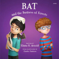 Title: Bat and the Business of Ferrets, Author: Elana K. Arnold