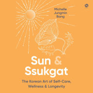 Title: Sun & Ssukgat: The Korean Art of Self-Care, Wellness & Longevity, Author: Michelle Jungmin Bang