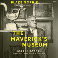 Title: The Maverick's Museum: Albert Barnes and His American Dream, Author: Blake Gopnik