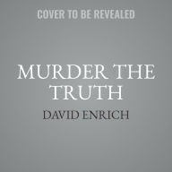 Title: Murder the Truth, Author: David Enrich