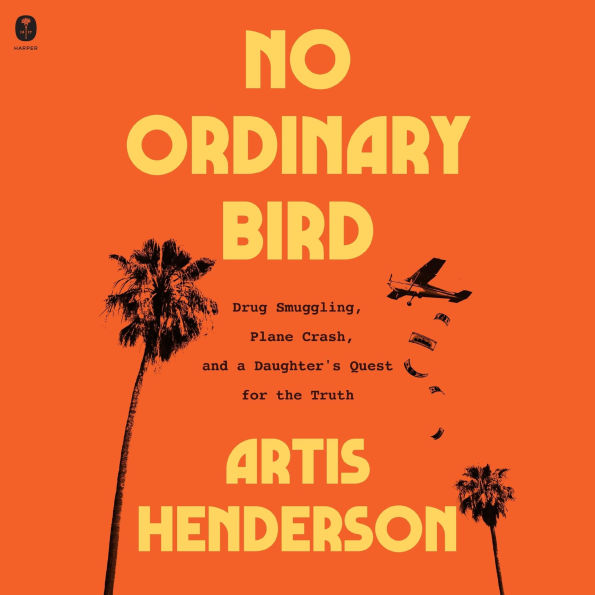 No Ordinary Bird: Drug Smuggling, a Plane Crash, and a Daughter's Quest for the Truth 