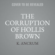 Title: The Corruption of Hollis Brown, Author: K. Ancrum