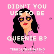 Title: Didn't You Use to Be Queenie B?: A Novel, Author: Terri-Lynne DeFino