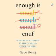 Title: Enough Is Enuf: Our Failed Attempts to Make English Easier to Spell, Author: Gabe Henry