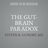 Title: The Gut-Brain Paradox: Improve Your Mood, Clear Brain Fog, and Reverse Disease by Healing Your Microbiome, Author: Steven R. Gundry MD