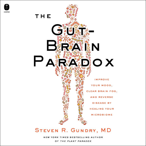 The Gut-Brain Paradox: Improve Your Mood, Clear Brain Fog, and Reverse Disease by Healing Your Microbiome
