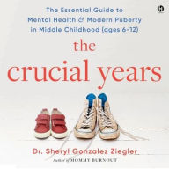 Title: The Crucial Years: The Essential Guide to Mental Health and Modern Puberty in Middle Childhood, Author: Dr. Sheryl G. Ziegler