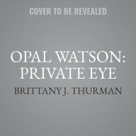 Title: Opal Watson: Private Eye, Author: Brittany J Thurman