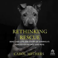 Title: Rethinking Rescue: Dog Lady and the Story of Americas Forgotten People and Pets, Author: Carol Mithers