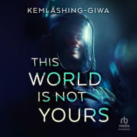 Title: This World Is Not Yours, Author: Kemi Ashing-Giwa