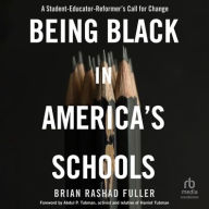 Title: Being Black in America's Schools: A Student-Educator-Reformer's Call for Change, Author: Brian Rashad Fuller