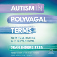 Title: Autism in Polyvagal Terms: New Possibilities and Interventions, Author: Sean Inderbitzen