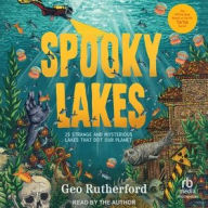 Title: Spooky Lakes: 25 Strange and Mysterious Lakes That Dot Our Planet, Author: Geo Rutherford