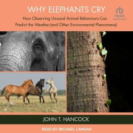 Title: Why Elephants Cry: How Observing Unusual Animal Behaviours Can Predict the Weather (and Other Environmental Phenomena), Author: John T. Hancock