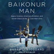 Title: Baikonur Man: Space, Science, American Ambition, and Russian Chaos at the Cold War's End, Author: Barry L. Stoddard