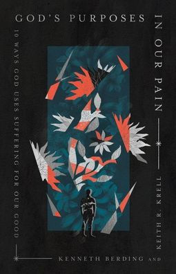 God's Purposes in Our Pain: 10 Ways God Uses Suffering for Our Good