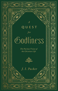 Title: A Quest for Godliness: The Puritan Vision of the Christian Life (Repackage), Author: J. I. Packer