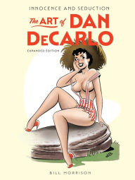 Title: Innocence and Seduction: The Art of Dan DeCarlo: Expanded Edition, Author: Bill Morrison