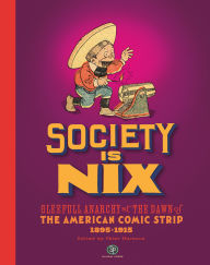 Title: Society Is Nix: Gleeful Anarchy at the Dawn of the American Comic Strip 1895-1915 Revised Edition, Author: Peter Maresca