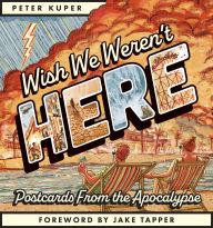 Title: Wish We Weren't Here: Postcards From the Apocalypse, Author: Peter Kuper