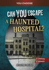 Title: Can You Escape a Haunted Hospital?: An Interactive Paranormal Adventure, Author: Ailynn Collins