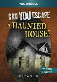 Title: Can You Escape a Haunted House?: An Interactive Paranormal Adventure, Author: Ailynn Collins