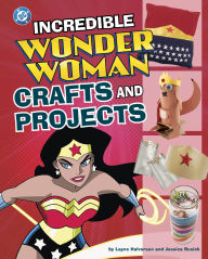Title: Incredible Wonder Woman Crafts and Projects, Author: Jessica Rusick