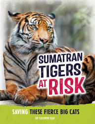 Title: Sumatran Tigers at Risk: Saving These Fierce Big Cats, Author: Kathryn Clay