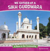 Title: We Gather at a Sikh Gurdwara: A Place in Our Community, Author: Jasneet Kaur