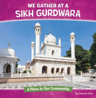 Title: We Gather at a Sikh Gurdwara: A Place in Our Community, Author: Jasneet Kaur