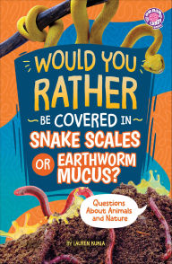Title: Would You Rather Be Covered in Snake Scales or Earthworm Mucus?: Questions About Animals and Nature, Author: Lauren Kukla
