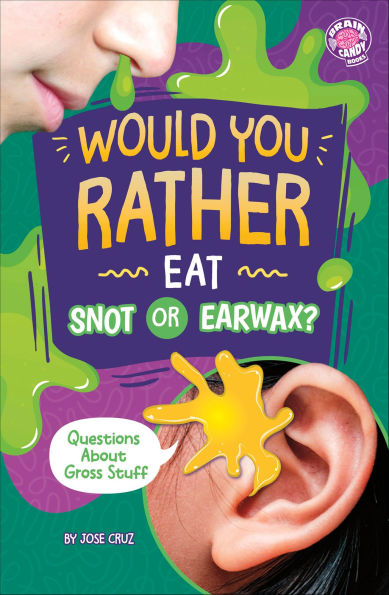 Would You Rather Eat Snot or Earwax?: Questions About Gross Stuff