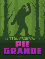 Title: La vida secreta de Pie Grande, Author: Megan Cooley Peterson