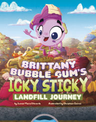Title: Brittany Bubble Gum's Icky, Sticky Landfill Journey, Author: Jamee-Marie Edwards