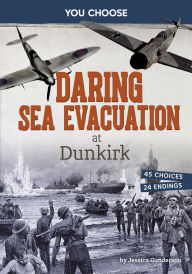Title: Daring Sea Evacuation at Dunkirk: Interactive World War II Missions, Author: Jessica Gunderson
