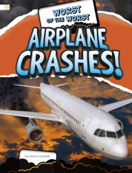 Title: Worst of the Worst Airplane Crashes!, Author: Aaron Sautter