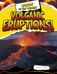 Title: Worst of the Worst Volcanic Eruptions!, Author: Aaron Sautter