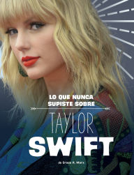 Title: Lo que nunca supiste sobre Taylor Swift, Author: Grace R. Marx
