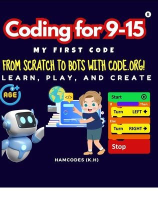 Coding for 9-15 My First Code: From Scratch to Bots with Code.org!