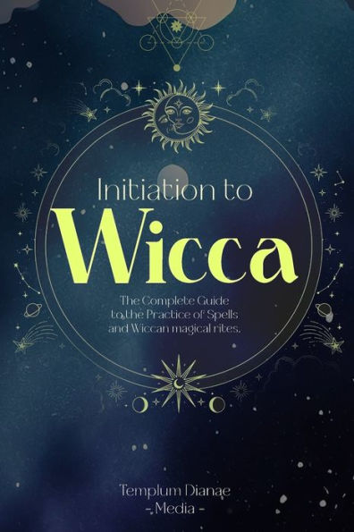 Initiation to Wicca: the Complete Guide Practice of Spells and Wiccan magical rites.