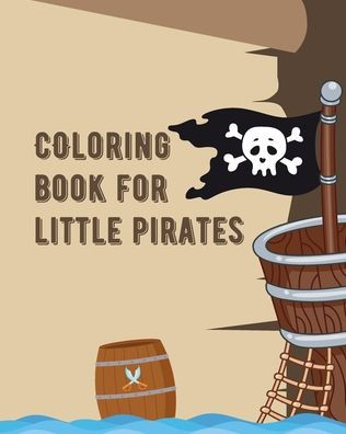 Pirate Coloring Crew: Aye Aye Captain!: Coloring Book for Little Pirates