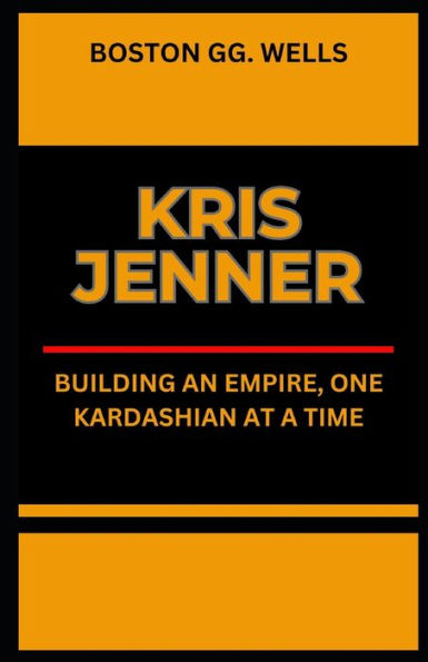 Kris Jenner: "Building an Empire, One Kardashian at a Time"