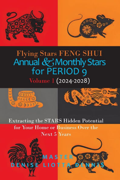 Flying Stars Feng Shui: Annual & Monthly Stars for Period 9: Extracting the Stars Hidden Potential for Your Home or Business Over the Next 5 Years Volume 1 (2024-2028)