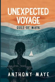 Title: Unexpected Voyage: Gulf of Maya:, Author: Anthony Maye