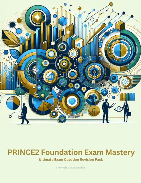 PRINCE2 Foundation Exam Mastery: Ultimate Exam Question Revision Pack - Guarantee Your First-Time Success
