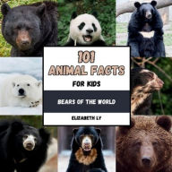 Title: 101 Animal Facts for Kids: Bears of the World:, Author: Elizabeth Ly